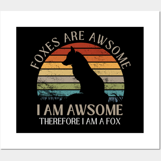 Foxes Are Awesome. I am Awesome Therefore I am a Fox Funny Fox Shirt Wall Art by K.C Designs